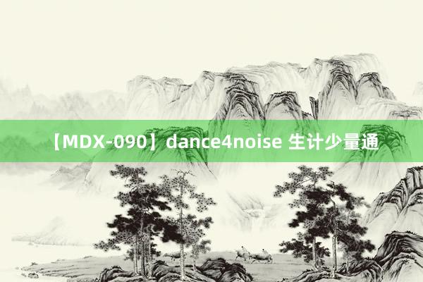 【MDX-090】dance4noise 生计少量通