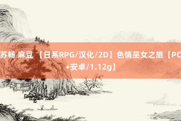 苏畅 麻豆 【日系RPG/汉化/2D】色情巫女之旅【PC+安卓/1.12g】